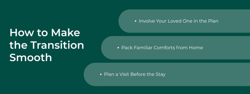 infographic that says 'How to Make the Transition Smooth, Involve Your Loved One in the Plan, Pack Familiar Comforts from Home, Plan a Visit Before the Stay/'