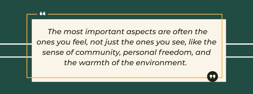 infographic that says ' The most important aspects are often the ones you feel, not just the ones you see, like the sense of community, personal freedom, and the warmth of the environment.'